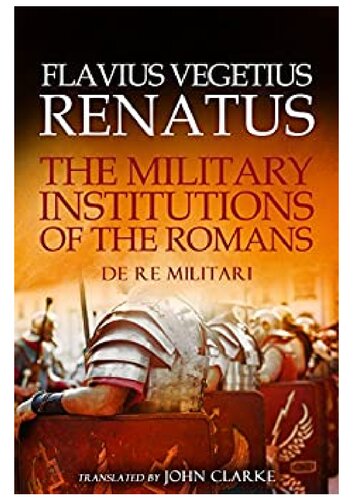Flavius Vegetius Renatus - The Military Institutions of the Romans (De Re Militari)
