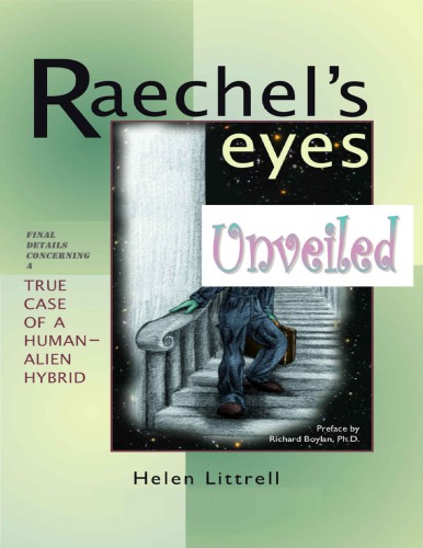 Raechel's Eyes Unveiled: Final Details Concerning A True Case of a Human-Alien Hybrid