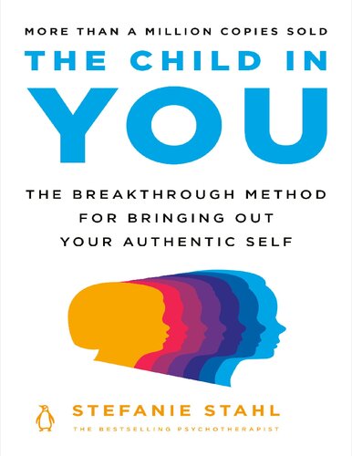The Child In You. The Breakthrough Method For Bringing Out Your Authentic Self