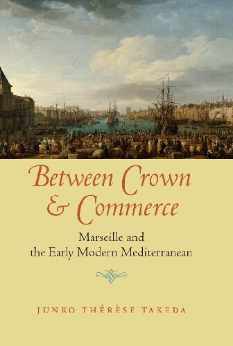 Between Crown and Commerce: Marseille and the Early Modern Mediterranean