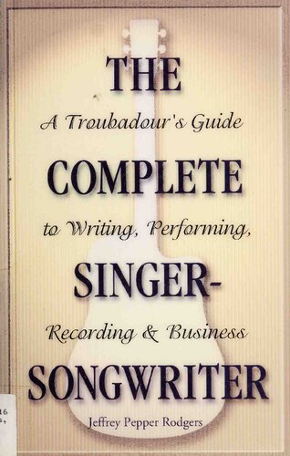 The Complete Singer-Songwriter: A Troubadour's Guide to Writing, Performing, Recording & Business