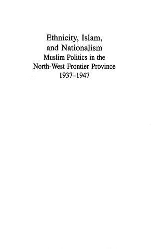 Ethnicity, Islam and Nationalism : Muslim Politics in the North-West Frontier Province, 1937-1947