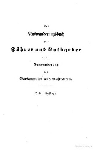 Das Auswanderungsbuch oder Führer und Rathgeber bei der Auswanderung nach Nordamerika und Australien, mit Berücksichtigung von Texas und Kalifornien, in Bezug auf Ueberfahrt, Ankunft und Ansiedelung