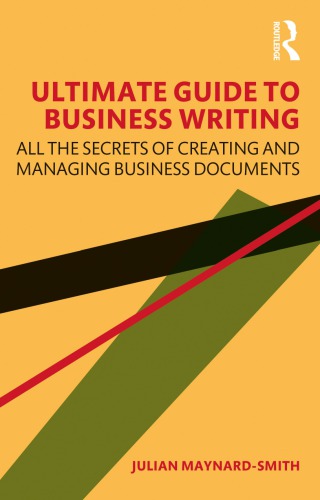 Ultimate Guide To Business Writing: All The Secrets Of Creating And Managing Business Documents