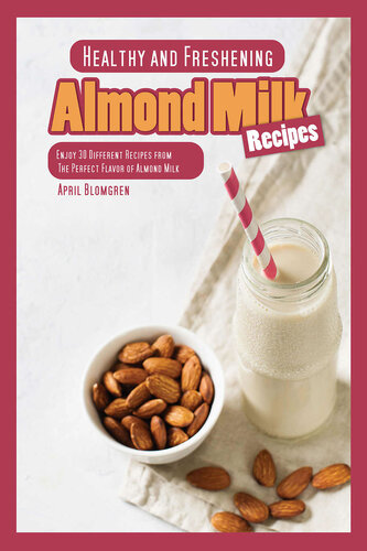 Healthy and Freshening Almond Milk Recipes: Enjoy 30 Different Recipes from