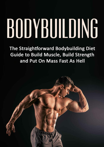 Bodybuilding: The Straightforward Bodybuilding Diet Guide to Build Muscle