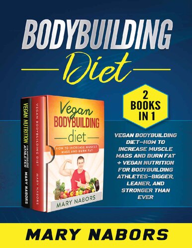 Bodybuilding Diet (2 books in 1) Vegan Bodybuilding Diet- How to Increase Muscle and Burn Fat + Vegan Nutrition for Bodybuilding Athletes- Bigger, Leaner and Stronger Than Ever