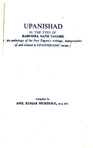 Upanishad in the eyes of Rabindra Nath Tagore : an anthology of the poet Tagore's writings, interpretative of and related to Upanishadic verse