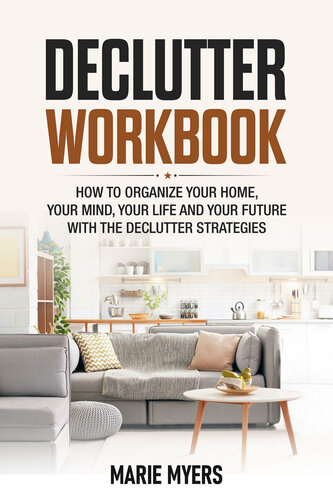 DECLUTTER WORKBOOK: How to organize your home, your mind, your life and your future with the Declutter strategies