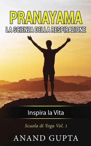 Pranayama: La Scienza della Respirazione: Inspira la Vita
