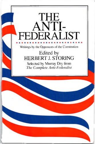 THE ANTI- FEDERALIST: Writings by the Opponents of the Constitution. An Abridgment,by Murray Dry,of The Complete Anti-Federalist Edited, with Commentary and Notes,