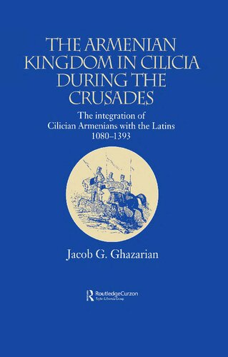 The Armenian Kingdom in Cilicia During the Crusades: The Integration of Cilician Armenians with the Latins, 1080-1393
