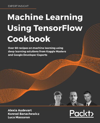 Machine Learning Using TensorFlow Cookbook: Over 60 recipes on machine learning using deep learning solutions from Kaggle Masters and Google Developer Experts