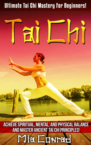 Tai Chi: Ultimate Tai Chi Mastery For Beginners! - Achieve Spiritual, Mental, And Physical Balance And Master Ancient Tai Chi Principles!
