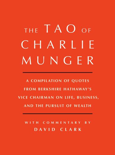 Tao of Charlie Munger: A Compilation of Quotes From Berkshire Hathaway's Vice Chairman on Life, Business, and the Pursuit of Wealth With Commentary by David Clark