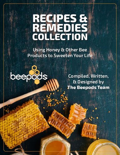 Recipes and Remedies: Using Honey and Other Bee Products to Sweeten Your Life