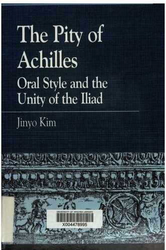 The Pity of Achilles : Oral Style and the Unity of the Iliad