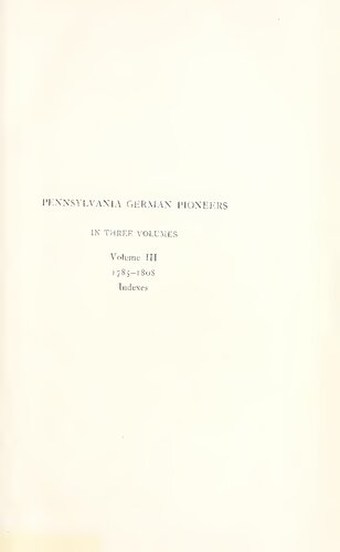 Pennsylvania German Pioneers; A Publication of the Original Lists of Arrivals in the Port of Philadelphia; from 1727-1808. 1785-1808. Indexes
