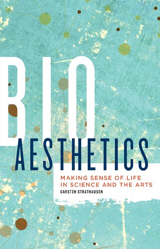 Bioaesthetics: Making Sense of Life in Science and the Arts