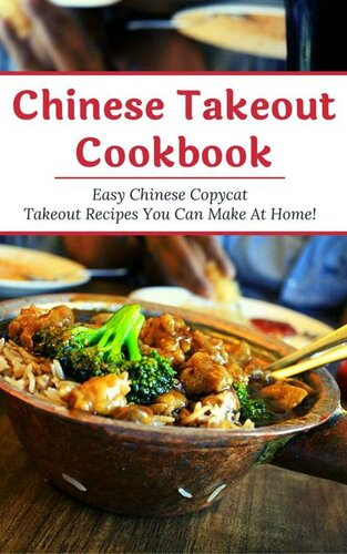 Chinese Takeout Cookbook: Easy Chinese Copycat Takeout Recipes You Can Make At Home! (Chinese Recipes Book 1)