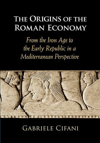 The Origins of the Roman Economy: From the Iron Age to the Early Republic in a Mediterranean Perspective