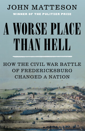 A Worse Place Than Hell: How the Civil War Battle of Fredericksburg Changed a Nation