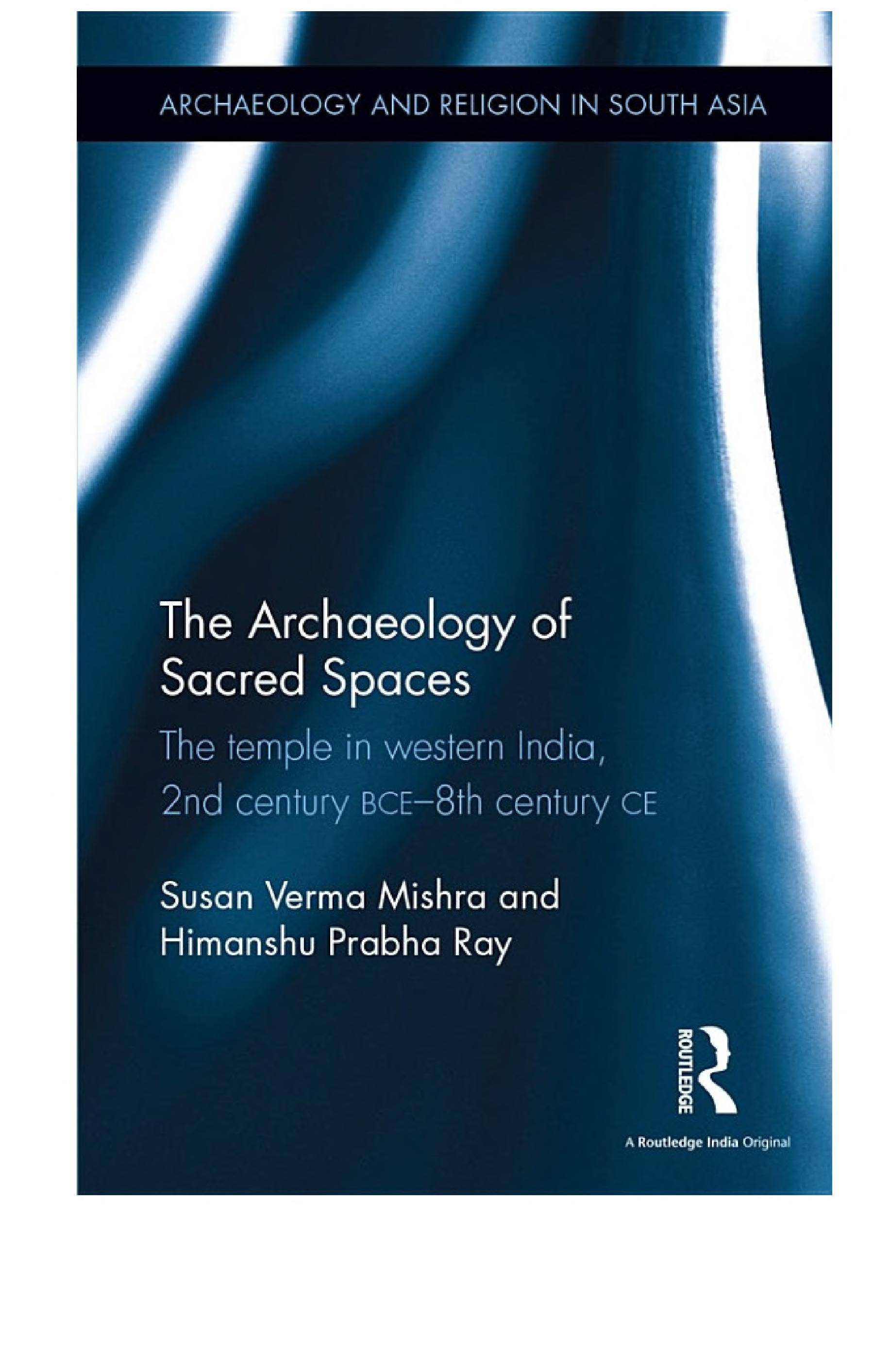 The Archaeology of Sacred Spaces: The temple in western India, 2nd century BCE–8th century CE