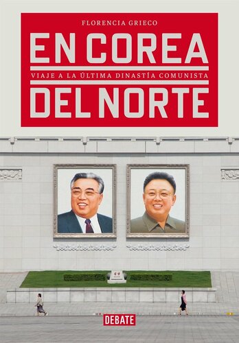 En Corea del Norte: Viaje a la última dinastía comunista