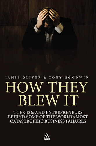How They Blew It: The CEOs and Entrepreneurs Behind Some of the World's Most Catastrophic Business Failures