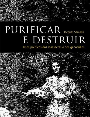 Purificar e Destruir - Usos Políticos dos Massacres e dos Genocídios