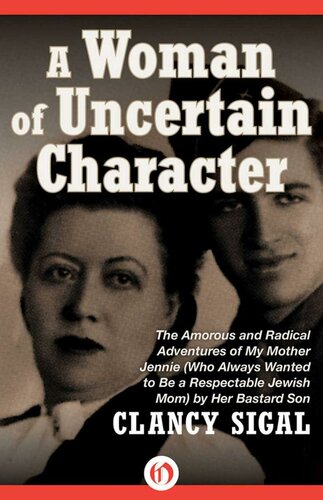 A Woman of Uncertain Character: The Amorous and Radical Adventures of My Mother Jennie (Who Always Wanted to Be a Respectable Jewish Mom) by Her Bastard Son
