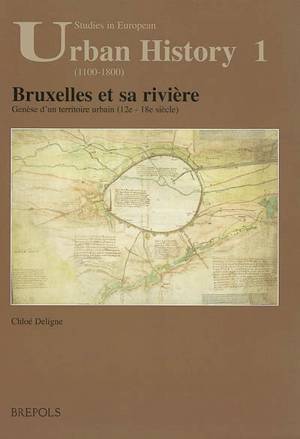 Bruxelles et sa rivière: Genèse d'un territoire urbain (12e-18e siècle)