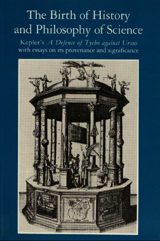 The Birth of History and Philosophy of Science: Kepler's 'A Defence of Tycho against Ursus' with Essays on its Provenance and Significance