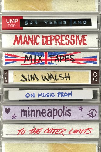 Bar Yarns and Manic-Depressive Mixtapes: Jim Walsh on Music from Minneapolis to the Outer Limits