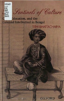 The Sentinels of Culture: Class, Education, and the Colonial Intellectual in Bengal