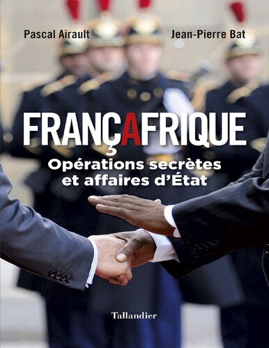 Françafrique: Opérations secrètes et affaires d’État