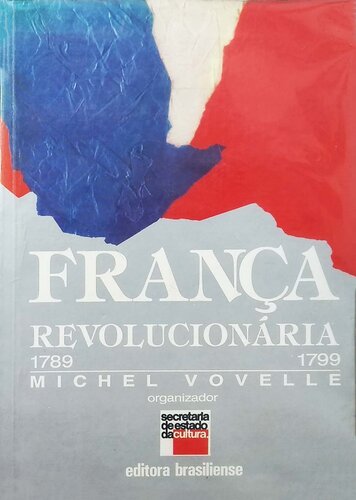 França Revolucionária 1789-1799 - Dez anos pós-Bastilha (Revolução Francesa)