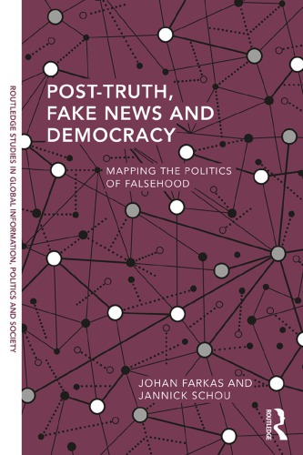 Post-Truth, Fake News And Democracy: Mapping The Politics Of Falsehood