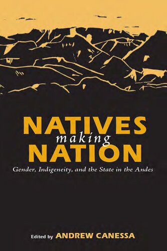 Natives Making Nation : Gender, Indigeneity, and the State in the Andes