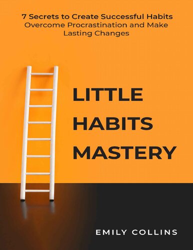 Little Habits Mastery: 7 Secrets to Create Successful Habits, Overcome Procrastination and Make Lasting Changes