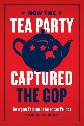 How the Tea Party Captured the GOP: Insurgent Factions in American Politics