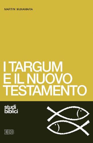 I targum e il Nuovo Testamento. Le  parafrasi aramaiche della Bibbia ebraica e il loro apporto per una migliore comprensione del Nuovo Testamento