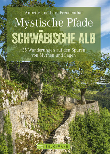 Mystische Pfade Schwäbischen Alb: 35 Wanderungen auf den Spuren von Mythen und Sagen