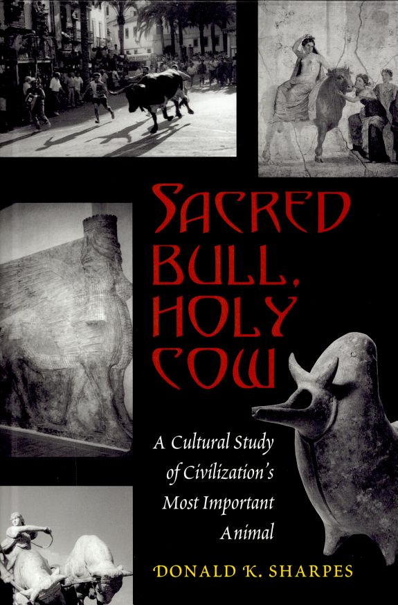 Sacred Bull, Holy Cow: A Cultural Study of Civilization's Most Important Animal