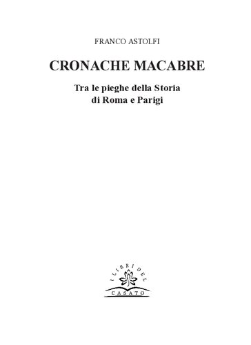 Cronache macabre. Tra le pieghe della Storia di Roma e Parigi