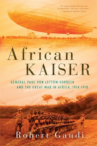 African Kaiser: Paul Von Lettow-Vorbeck and the Great War in Africa, 1914-1918
