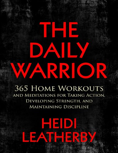 The Daily Warrior: 365 Home Workouts and Meditations for Taking Action, Developing Strength, and Maintaining Discipline