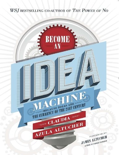 Become An Idea Machine: Because Ideas Are The Currency Of The 21st Century