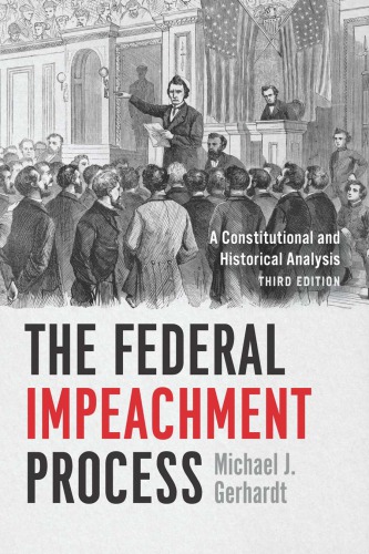 The Federal Impeachment Process: A Constitutional And Historical Analysis