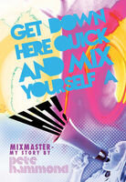 Get Down Here and Mix Yourself a Hit: Mixmaster: My Story